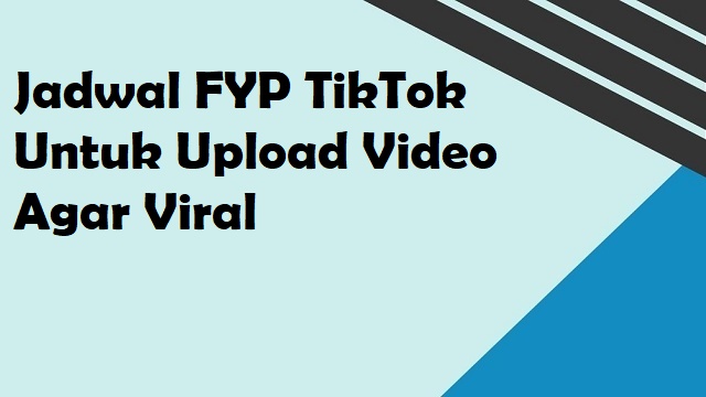 Jadwal FYP TikTok Untuk Upload Video Agar Viral